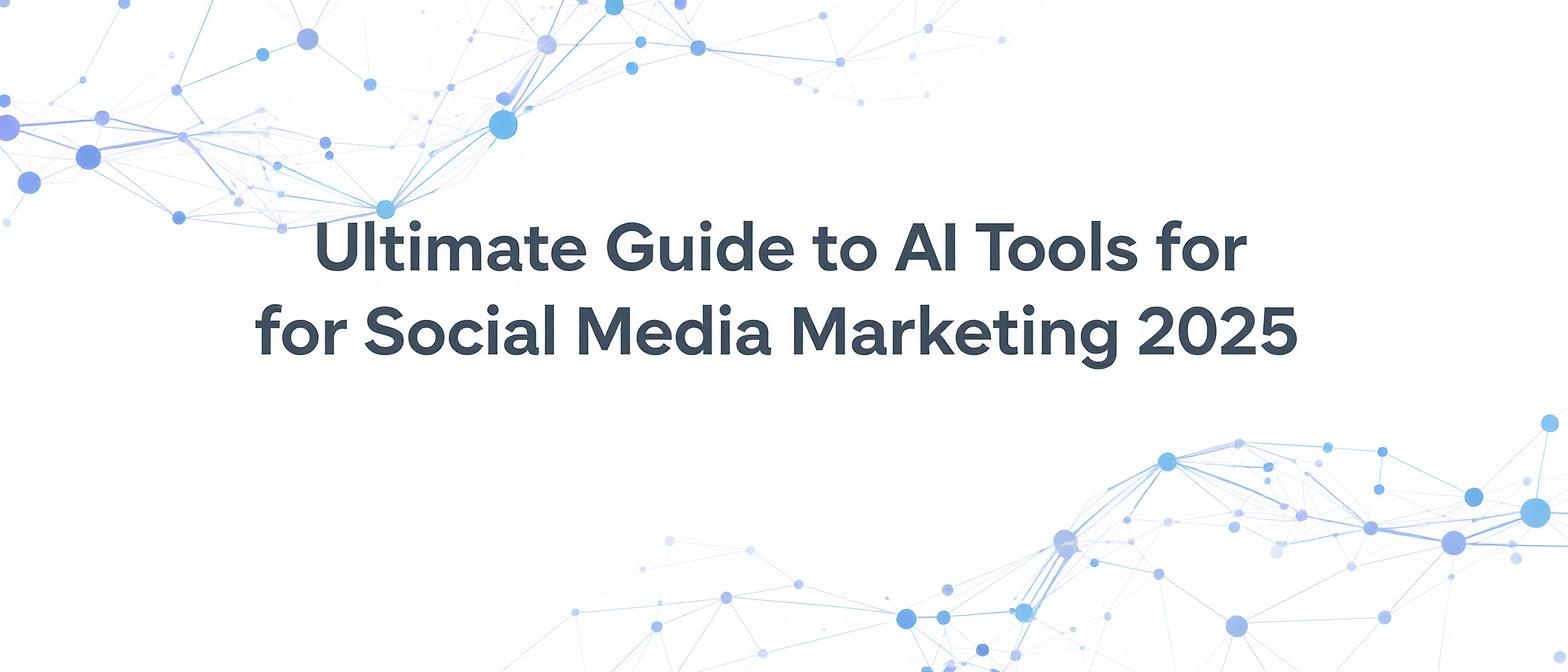 Ultimate Guide to AI Tools for Social Media Marketing 2025