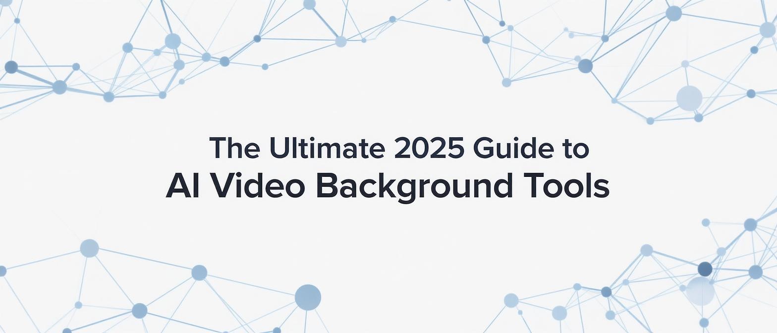 The Ultimate 2025 Guide to AI Video Background Tools