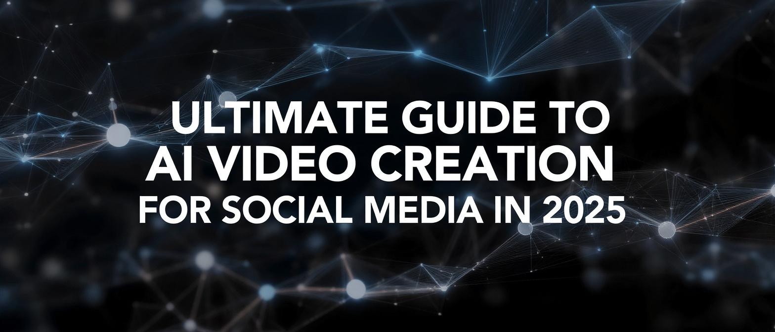 Ultimate Guide to AI Video Creation for Social Media in 2025