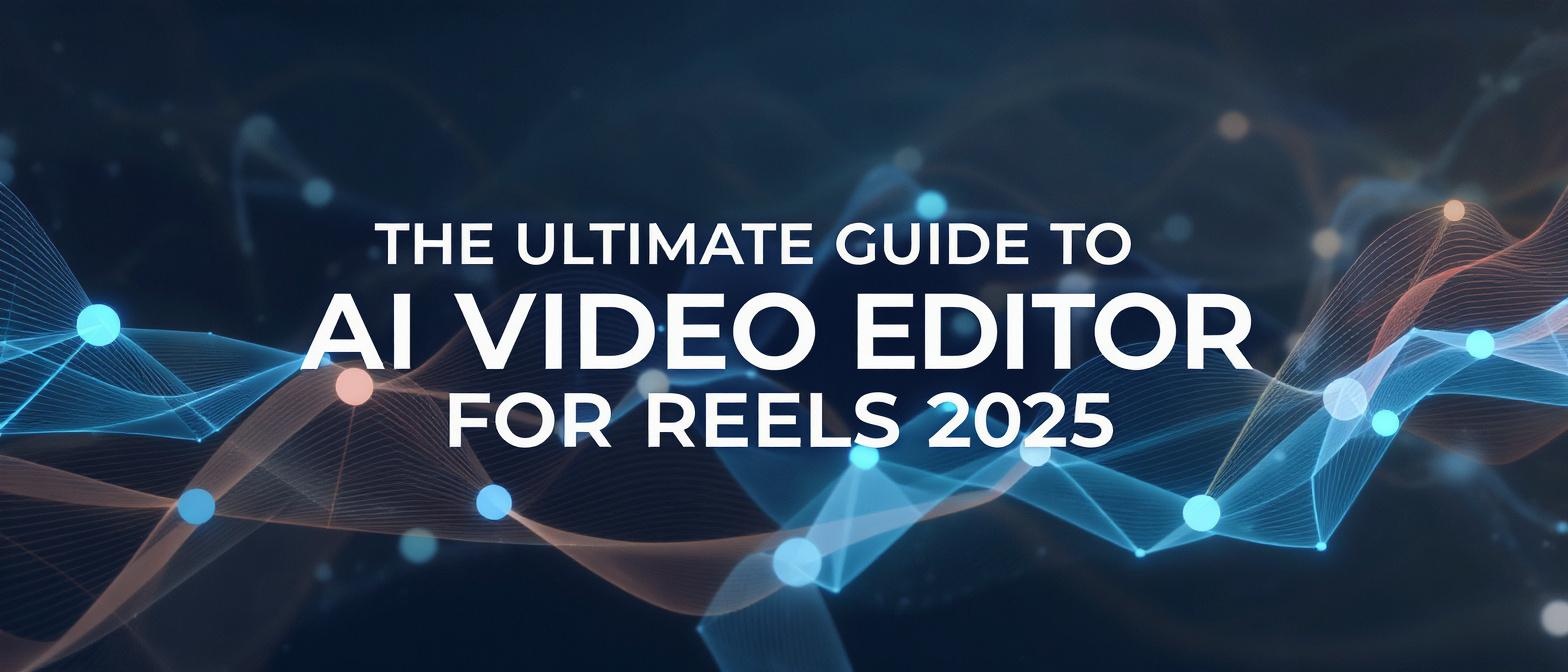 The Ultimate Guide to AI Video Editor for Reels 2025