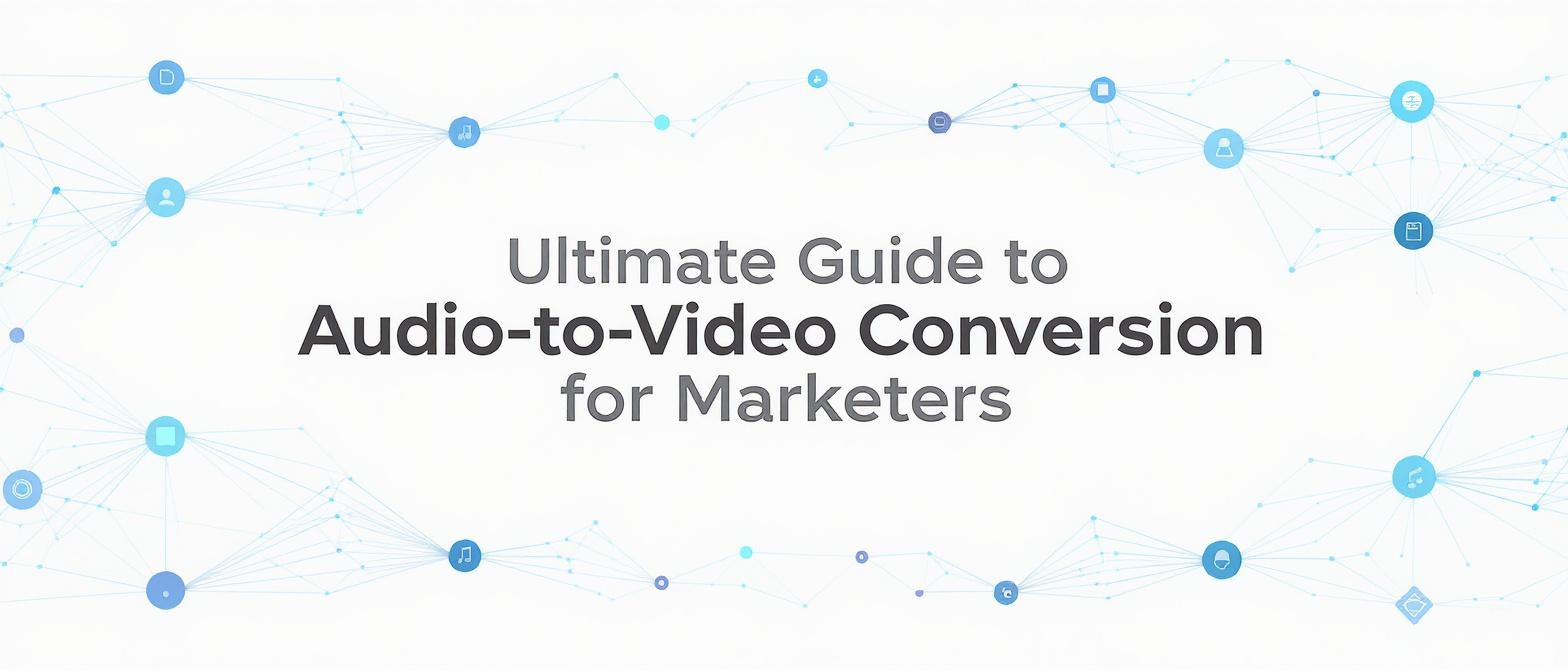 Ultimate Guide to Audio-to-Video Conversion for Marketers