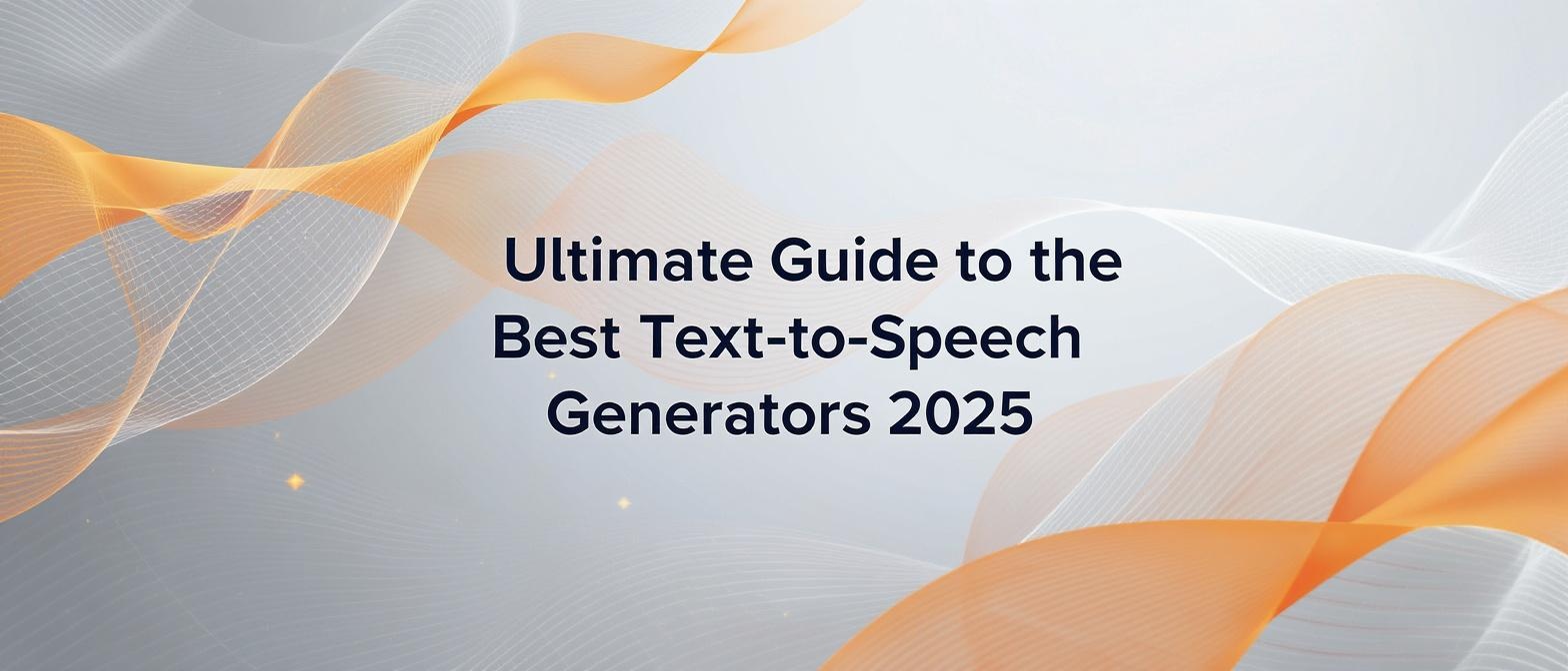Ultimate Guide to the Best Text-to-Speech Generators 2025