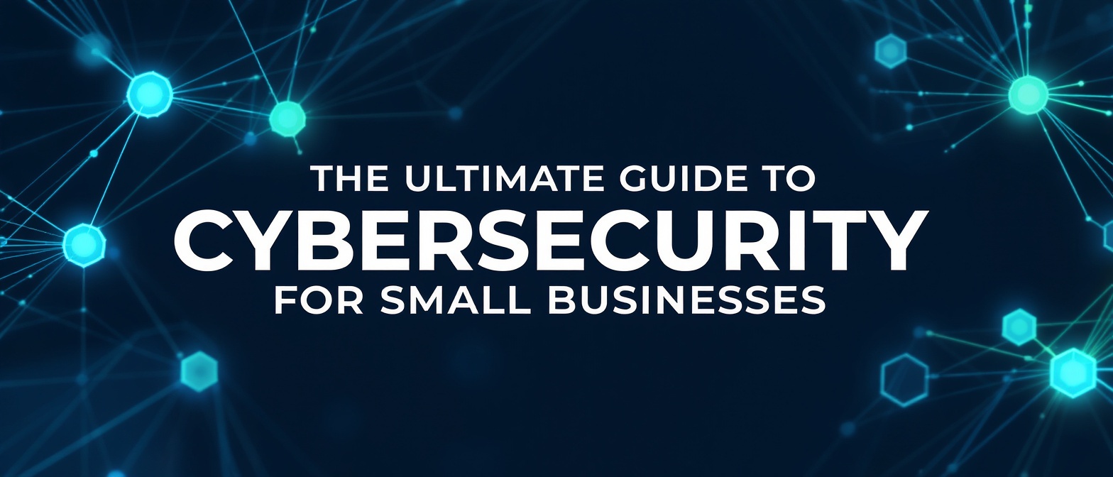 The Ultimate Guide to Cybersecurity for Small Businesses