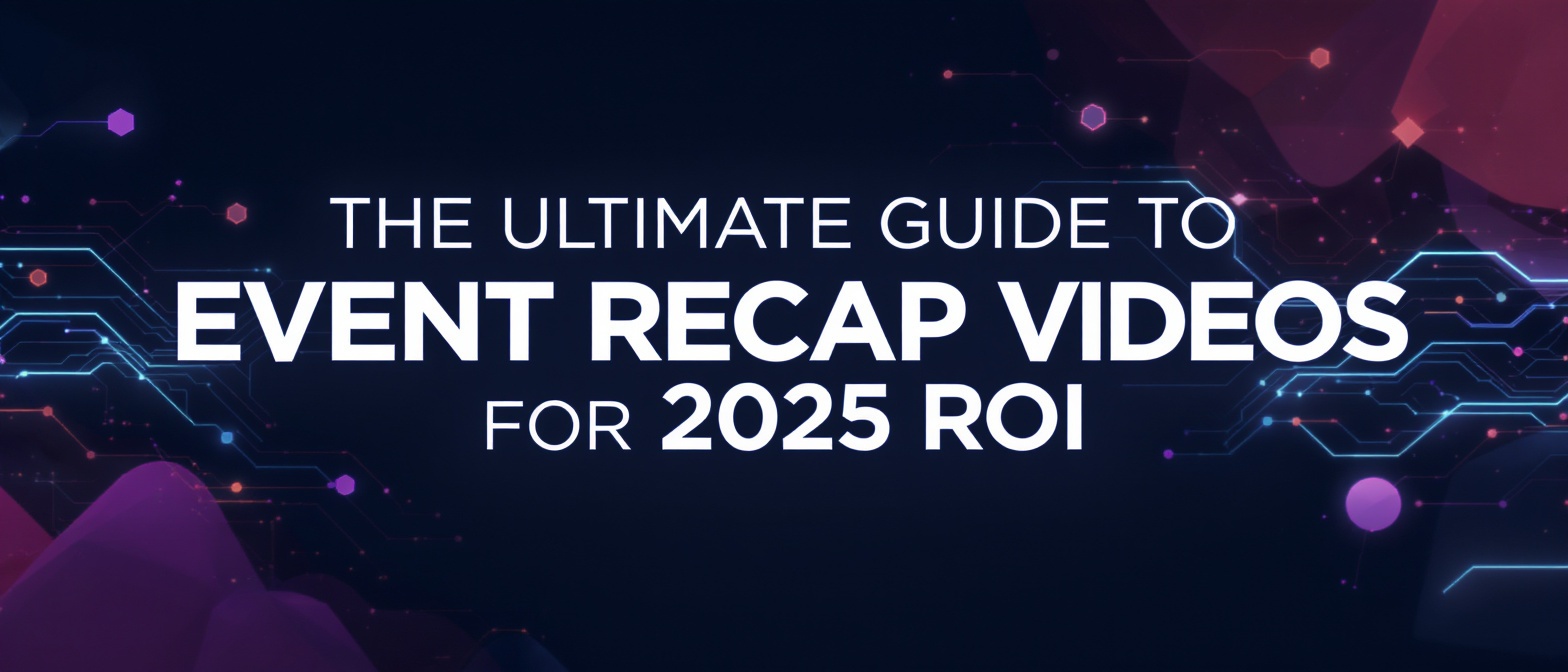 The Ultimate Guide to Event Recap Videos for 2025 ROI
