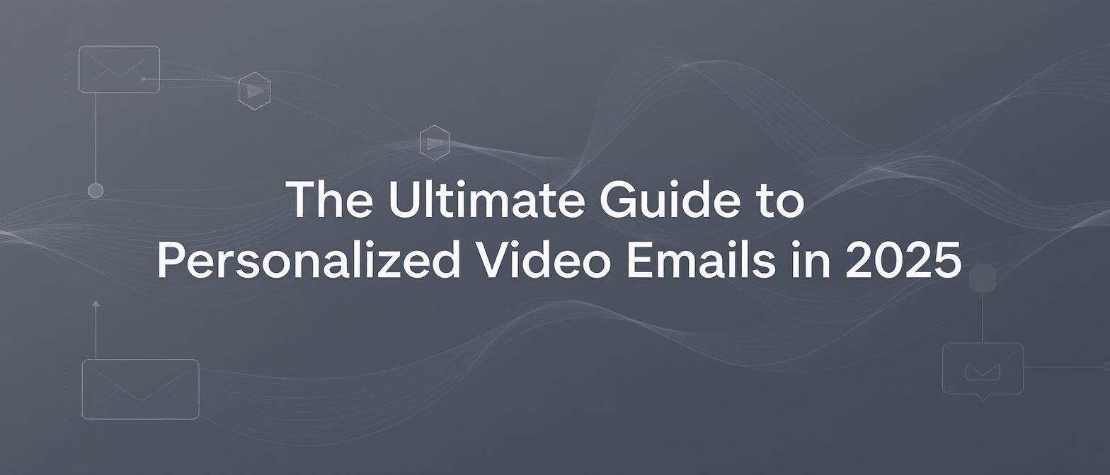 The Ultimate Guide to Personalized Video Emails in 2025