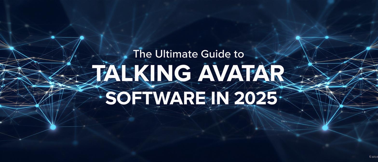 The Ultimate Guide to Talking Avatar Software in 2025