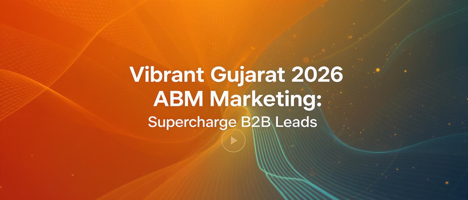 Vibrant Gujarat 2026 ABM Marketing: Supercharge B2B Leads