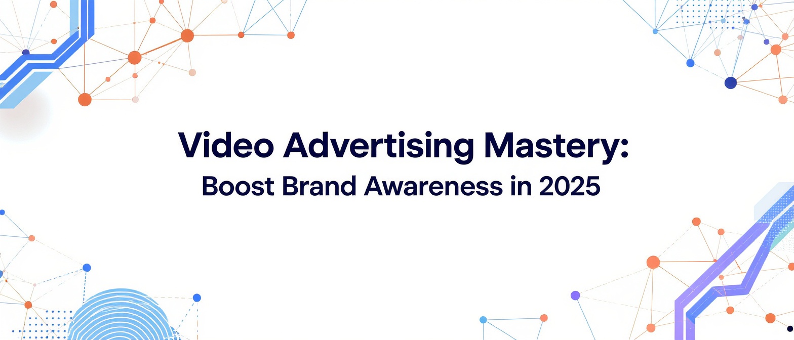 Video Advertising Mastery: Boost Brand Awareness in 2025