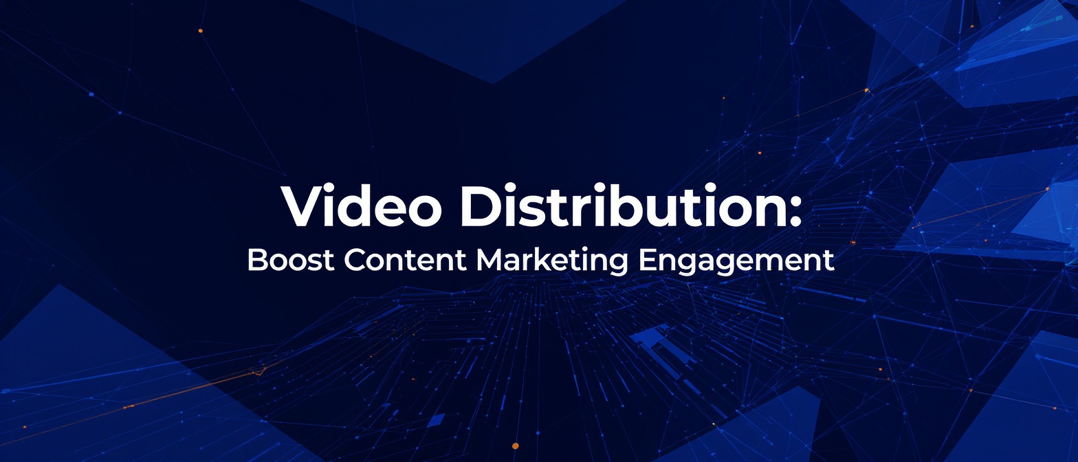 Video Distribution: Boost Content Marketing Engagement
