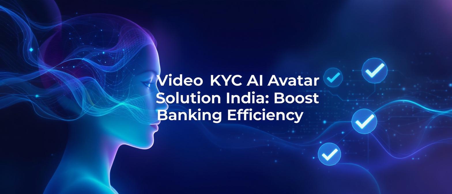 Video KYC AI Avatar Solution India: Boost Banking Efficiency
