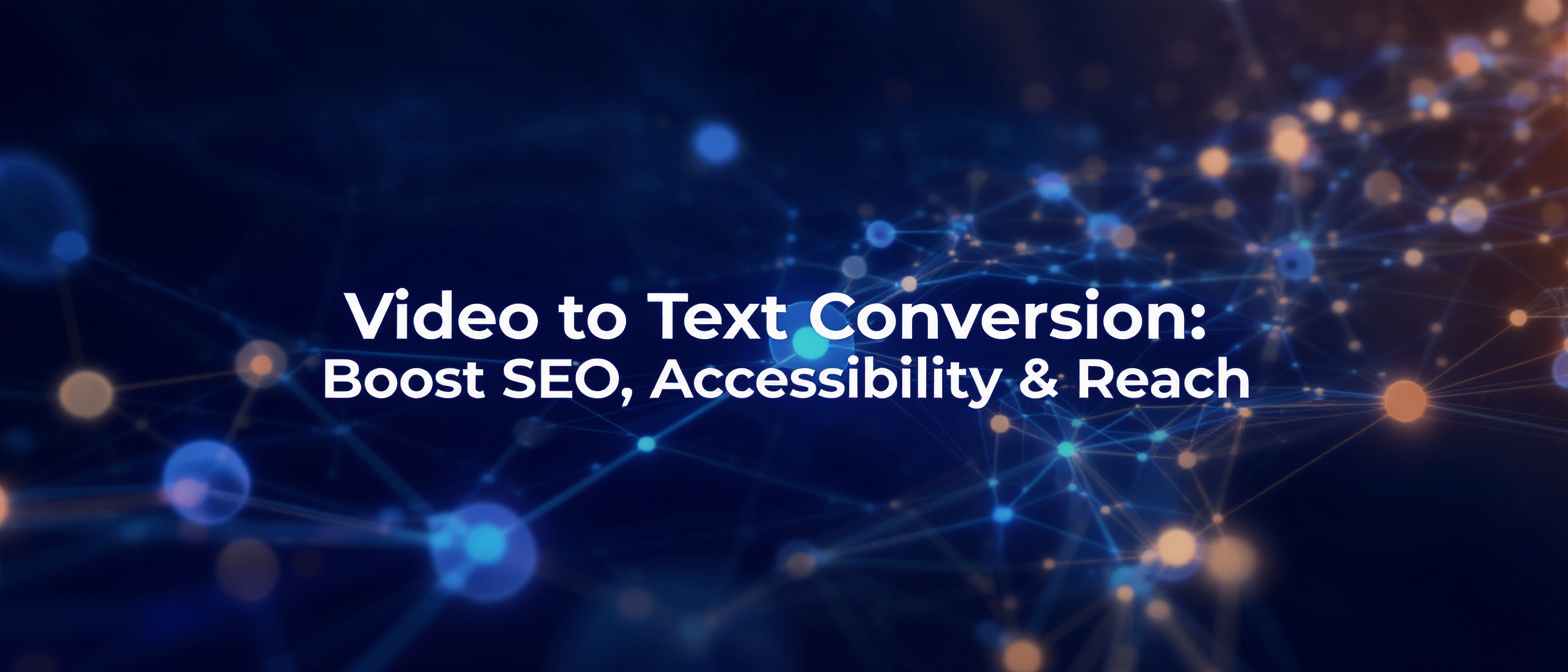 Video to Text Conversion: Boost SEO, Accessibility & Reach