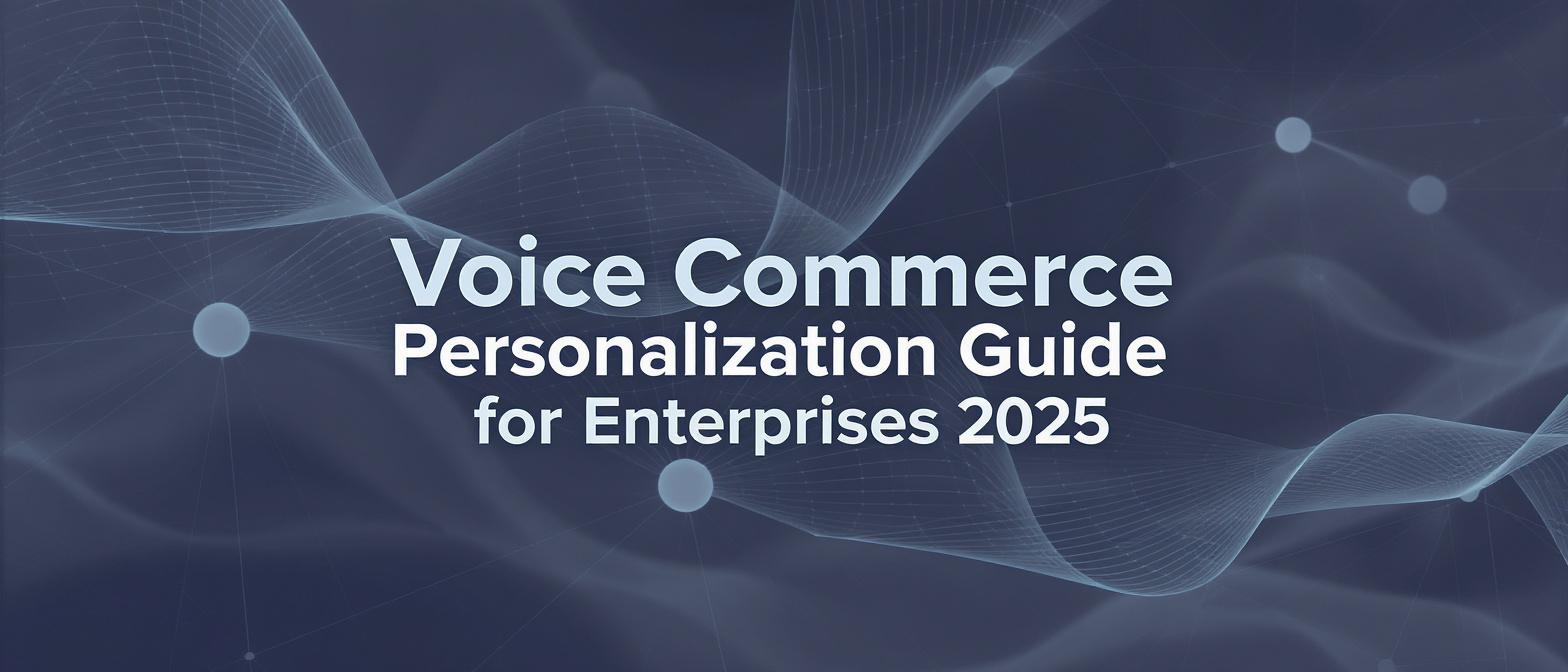 Voice Commerce Personalization Guide for Enterprises 2025