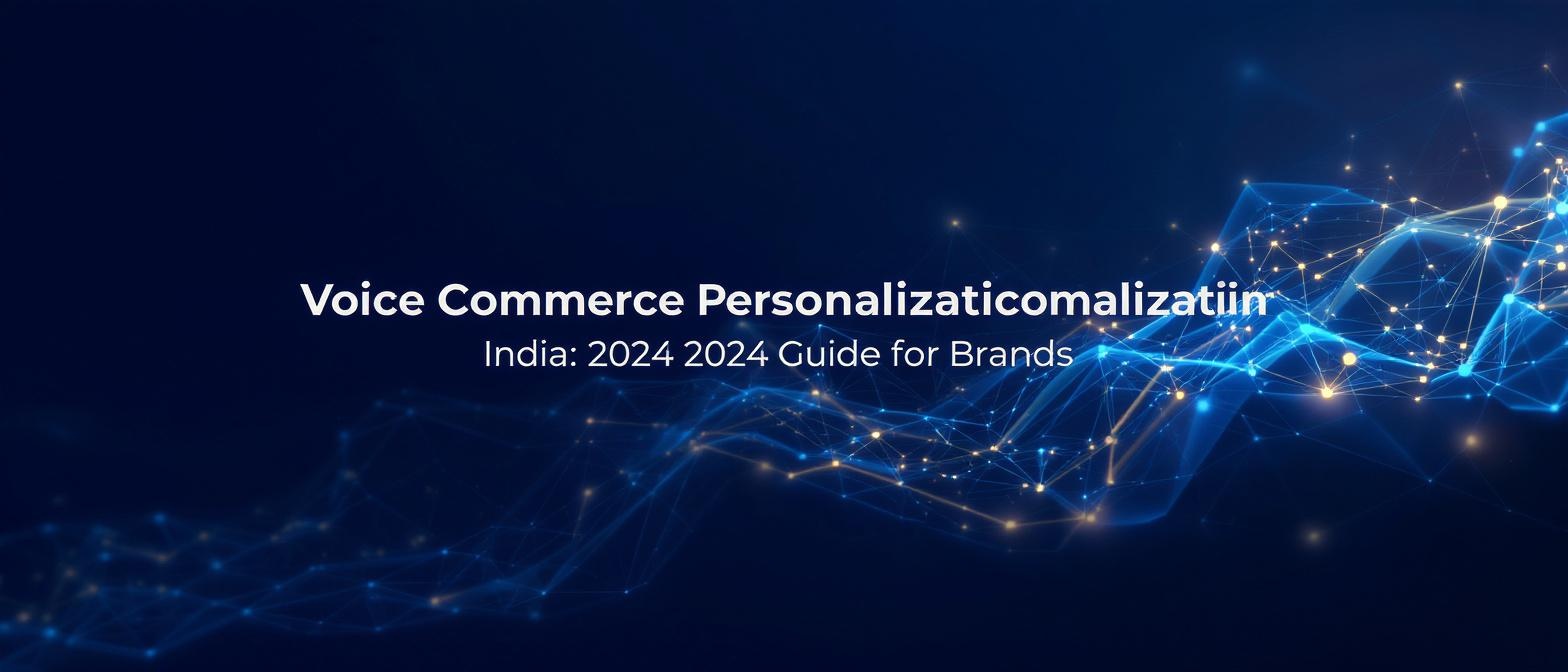 Voice Commerce Personalization India: 2024 Guide for Brands