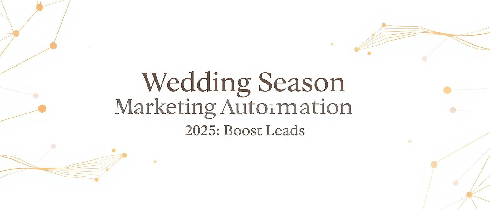Wedding Season Marketing Automation 2025: Boost Leads