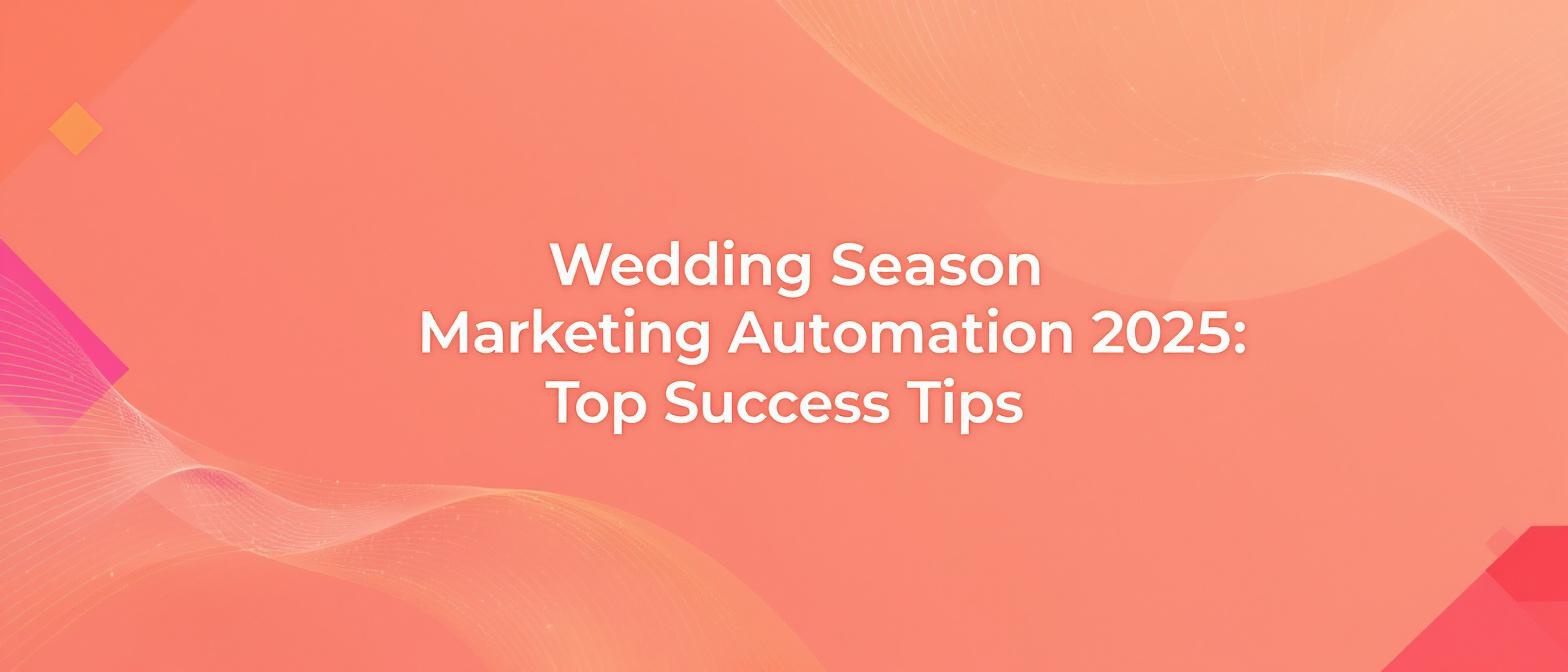 Wedding Season Marketing Automation 2025: Top Success Tips