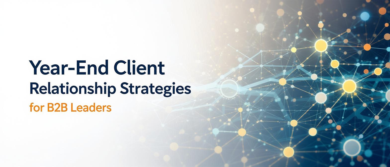 Year-End Client Relationship Strategies for B2B Leaders