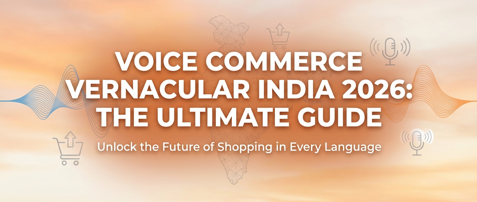 Voice Commerce Vernacular India 2026: The Ultimate Guide