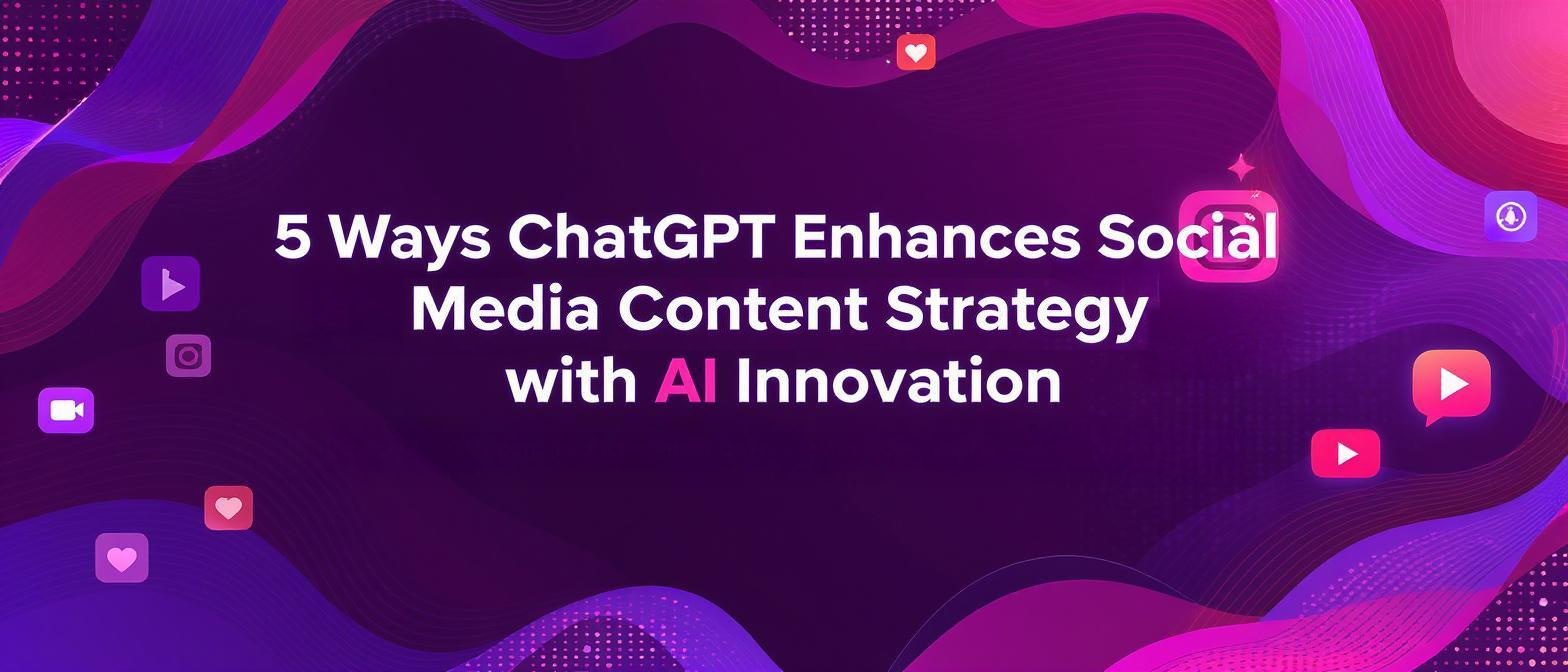 5 Ways ChatGPT Enhances Social Media Content Strategy with AI Innovation