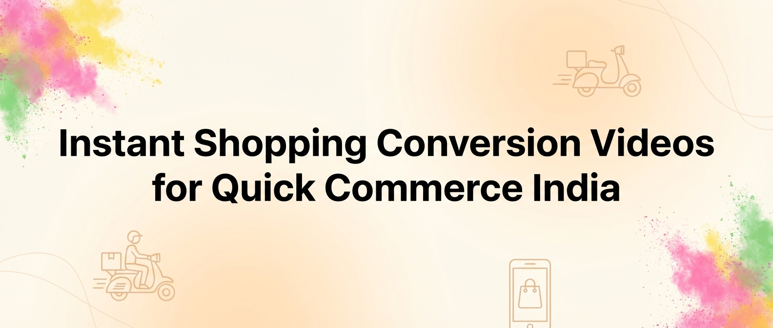 Instant Shopping Conversion Videos for Quick Commerce India