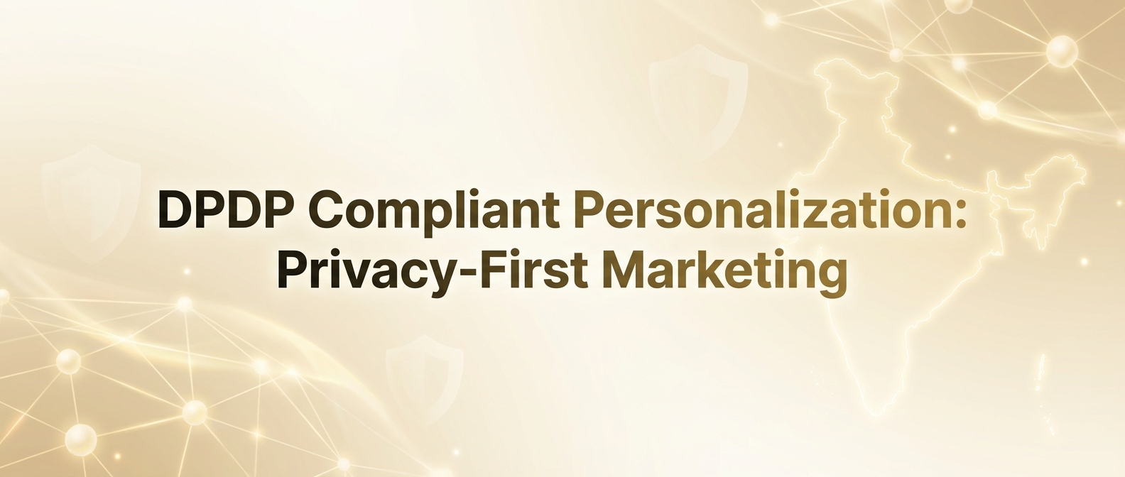 DPDP Compliant Personalization: Privacy-First Marketing
