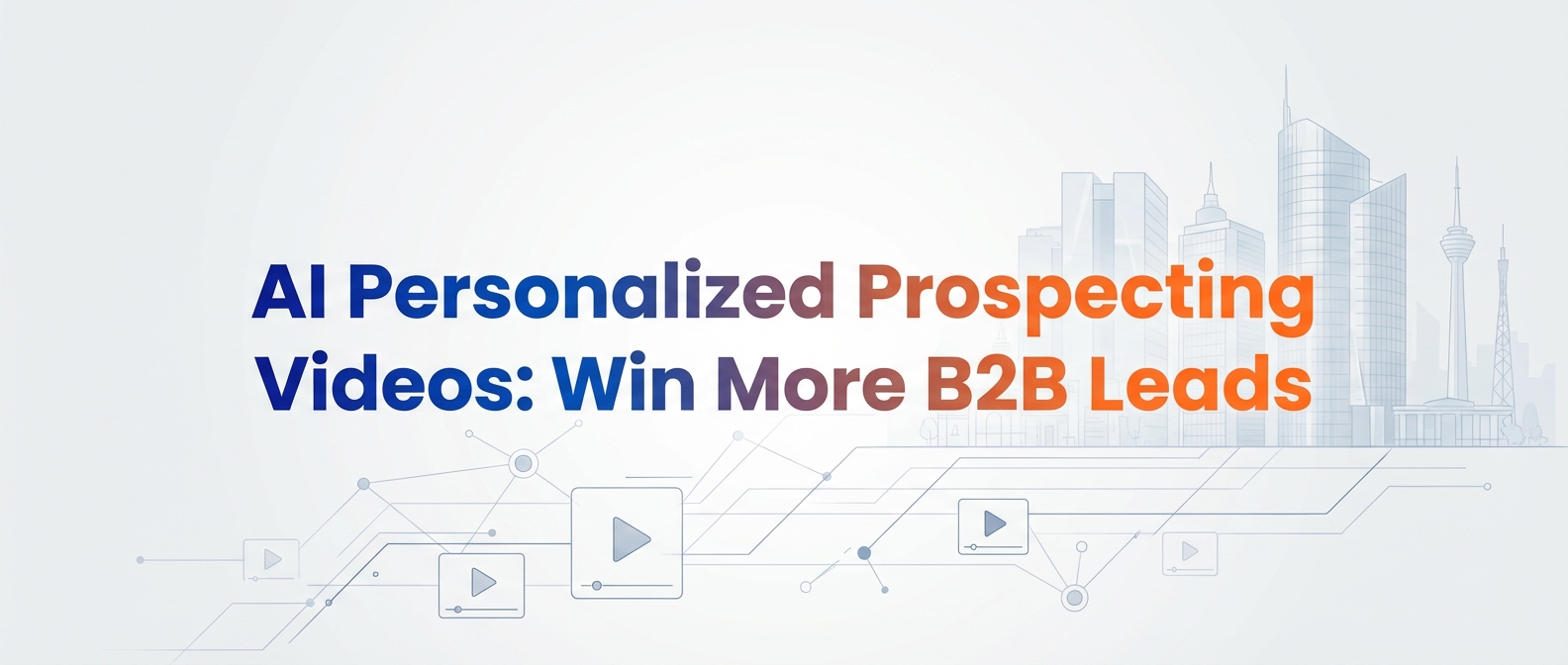 AI Personalized Prospecting Videos: Win More B2B Leads