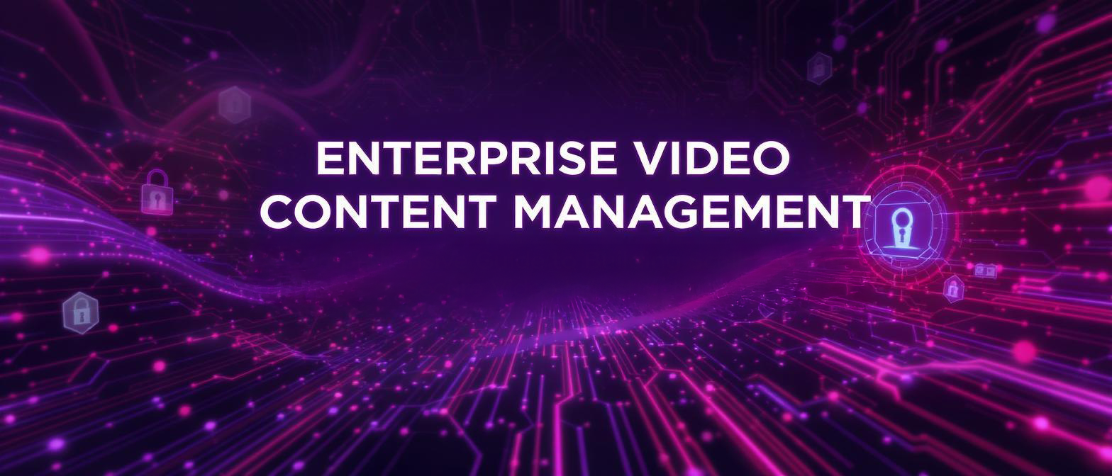 Enterprise Video Content Management: A Comprehensive Guide to Building Scalable and Secure Video Infrastructure