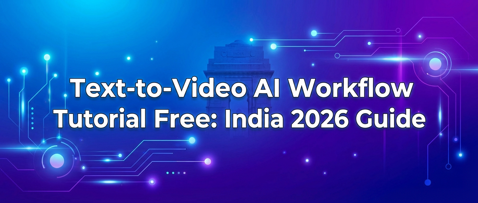Text-to-Video AI Workflow Tutorial Free: India 2026 Guide