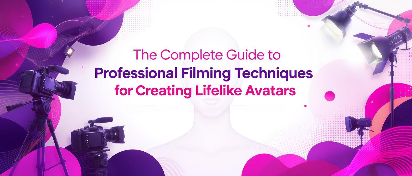 The Complete Guide to Professional Filming Techniques for Creating Lifelike Avatars